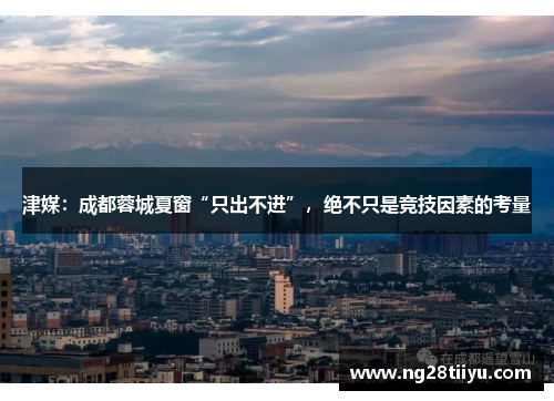 津媒：成都蓉城夏窗“只出不进”，绝不只是竞技因素的考量